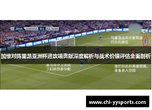 加维对阵里昂亚洲杯进攻端贡献深度解析与战术价值评估全面剖析 加维对阵里昂亚洲杯进攻端贡献深度解析与战术价值评估全面剖析