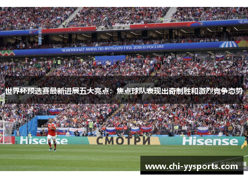 世界杯预选赛最新进展五大亮点：焦点球队表现出奇制胜和激烈竞争态势