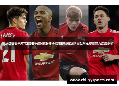 从数据看巴尔韦德对阵曼联欧联杯全能表现解析攻防贡献与比赛影响力深度剖析