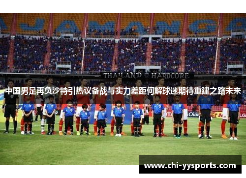 中国男足再负沙特引热议备战与实力差距何解球迷期待重建之路未来