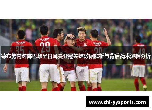 德布劳内对阵巴黎圣日耳曼亚冠关键数据解析与背后战术逻辑分析