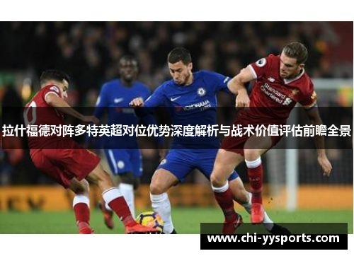 拉什福德对阵多特英超对位优势深度解析与战术价值评估前瞻全景